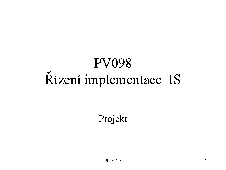 PV 098 Řízení implementace IS Projekt P 098_1/3 1 