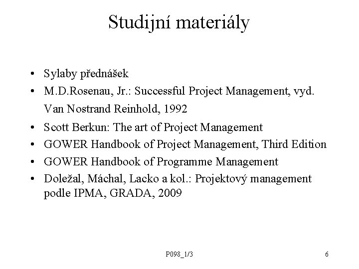 Studijní materiály • Sylaby přednášek • M. D. Rosenau, Jr. : Successful Project Management,