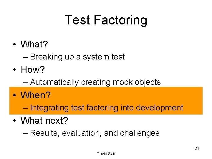 Test Factoring • What? – Breaking up a system test • How? – Automatically