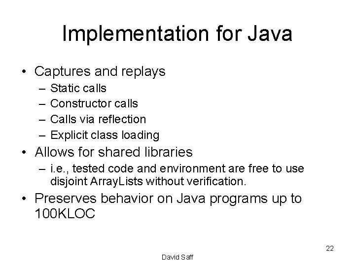 Implementation for Java • Captures and replays – – Static calls Constructor calls Calls