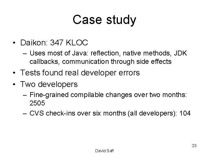 Case study • Daikon: 347 KLOC – Uses most of Java: reflection, native methods,