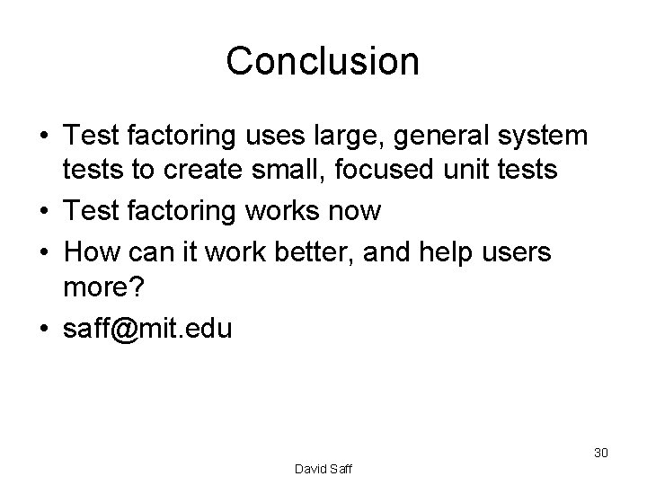 Conclusion • Test factoring uses large, general system tests to create small, focused unit