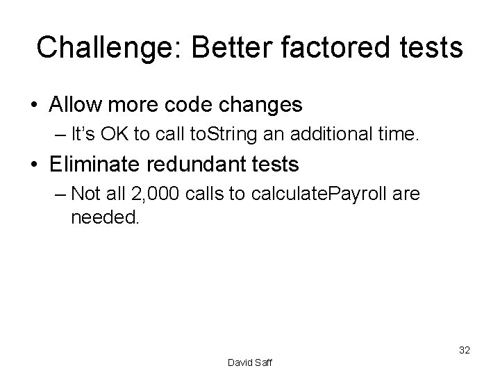 Challenge: Better factored tests • Allow more code changes – It’s OK to call