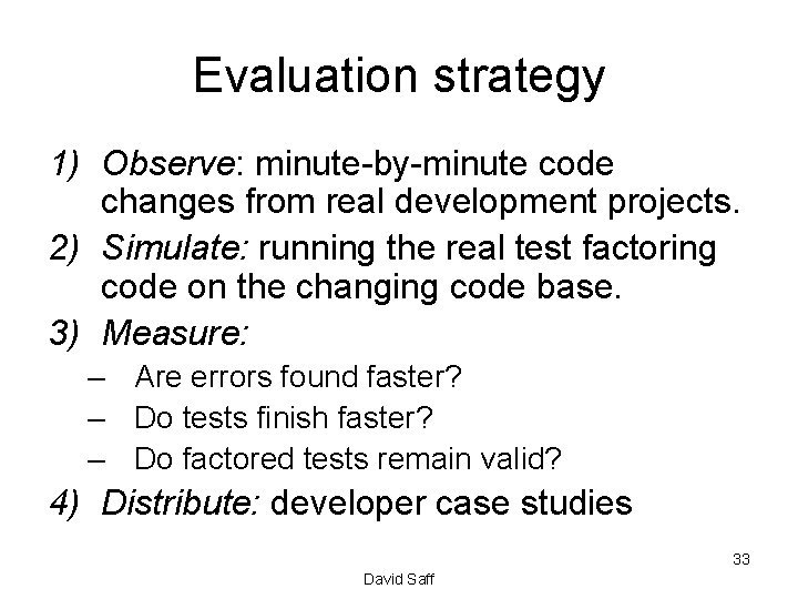 Evaluation strategy 1) Observe: minute-by-minute code changes from real development projects. 2) Simulate: running