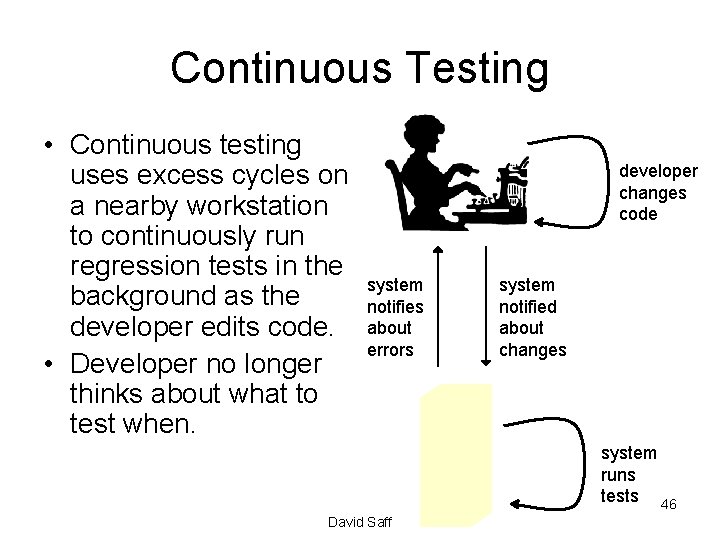 Continuous Testing • Continuous testing uses excess cycles on a nearby workstation to continuously