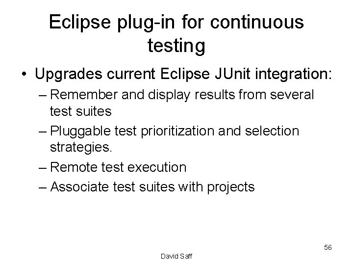 Eclipse plug-in for continuous testing • Upgrades current Eclipse JUnit integration: – Remember and
