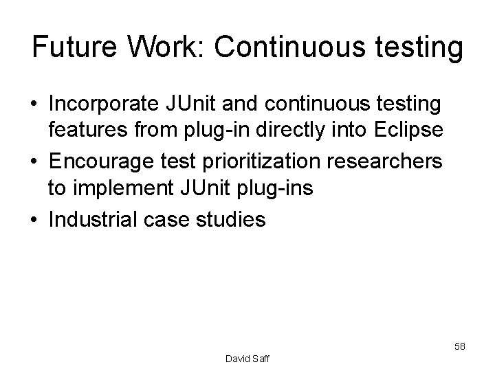 Future Work: Continuous testing • Incorporate JUnit and continuous testing features from plug-in directly