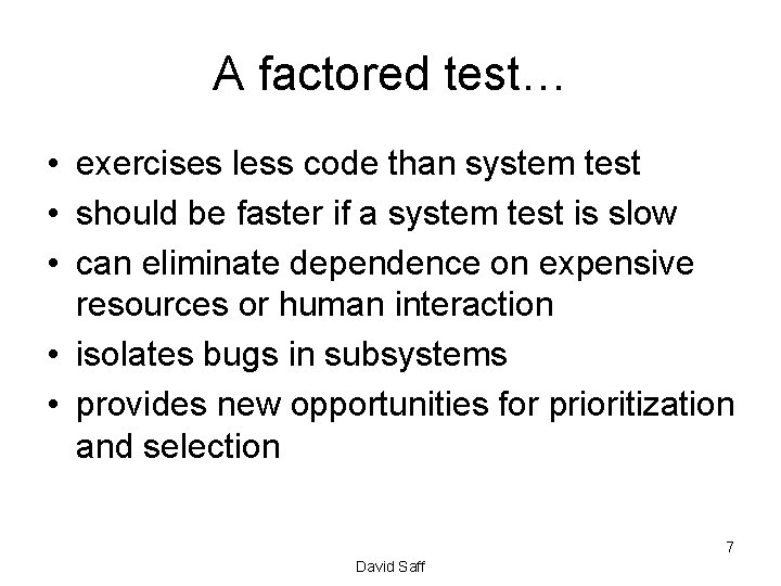 A factored test… • exercises less code than system test • should be faster