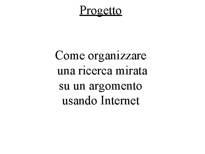 Progetto Come organizzare una ricerca mirata su un