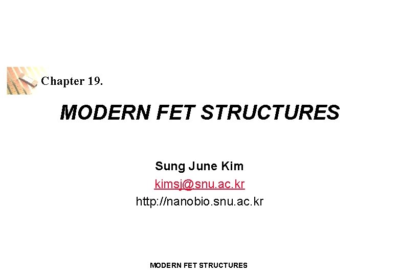 Chapter 19. MODERN FET STRUCTURES Sung June Kim kimsj@snu. ac. kr http: //nanobio. snu.