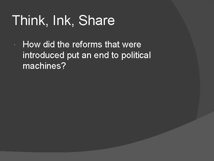 Think, Ink, Share How did the reforms that were introduced put an end to