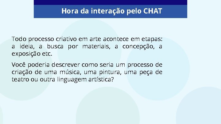 Hora da interação pelo CHAT Todo processo criativo em arte acontece em etapas: a