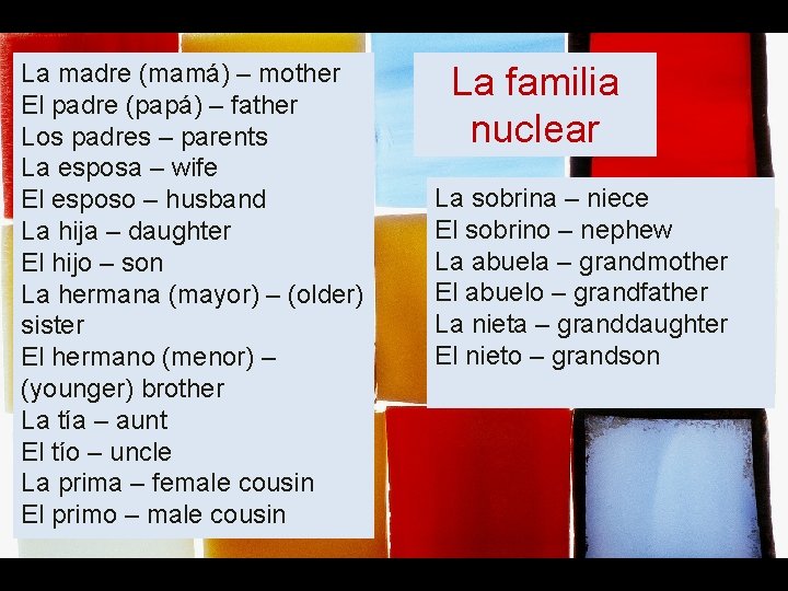 La madre (mamá) – mother El padre (papá) – father Los padres – parents