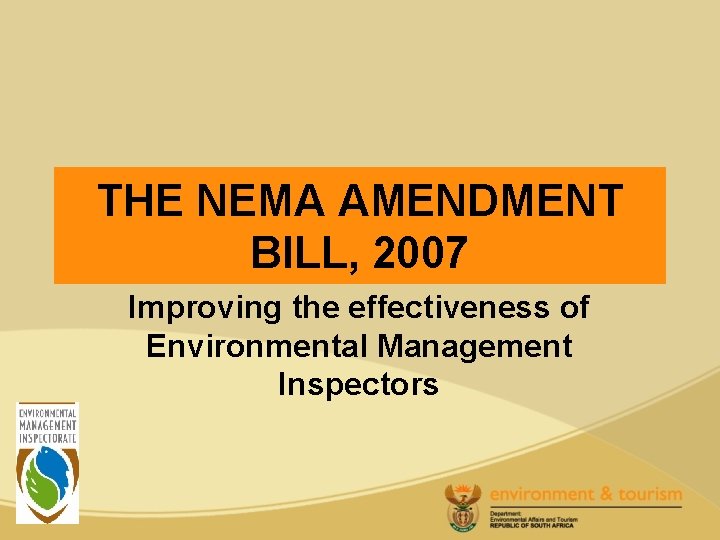 THE NEMA AMENDMENT BILL, 2007 Improving the effectiveness of Environmental Management Inspectors 