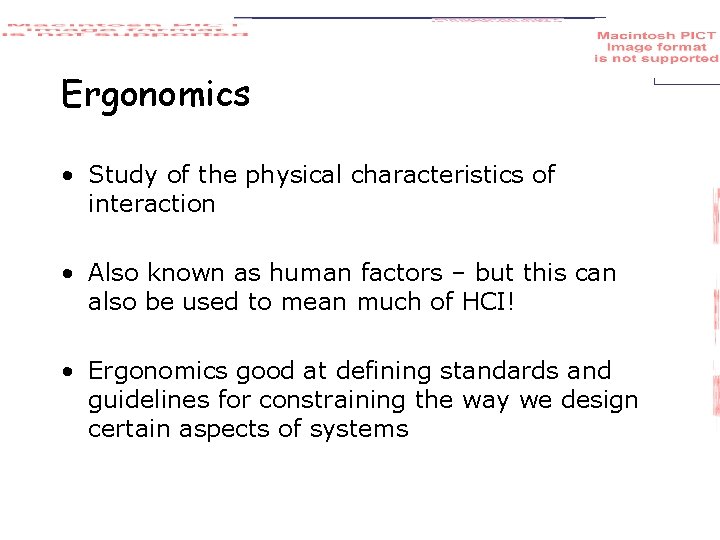 Ergonomics • Study of the physical characteristics of interaction • Also known as human