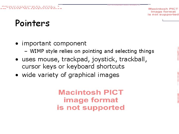 Pointers • important component – WIMP style relies on pointing and selecting things •