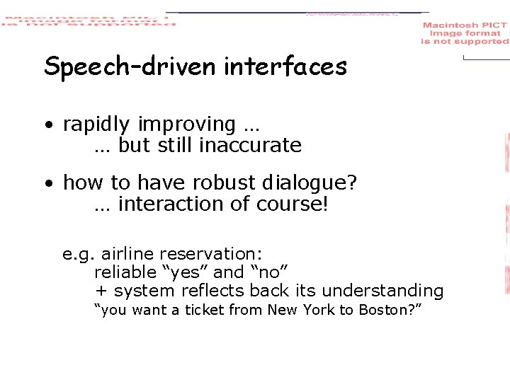 Speech–driven interfaces • rapidly improving … … but still inaccurate • how to have