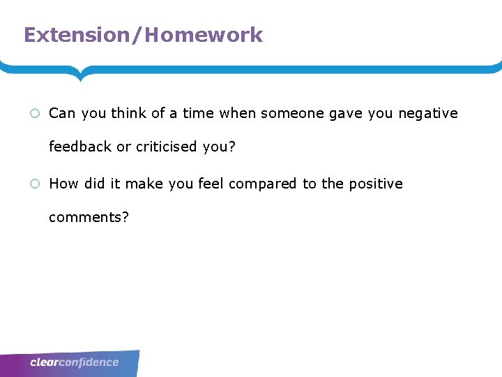 Extension/Homework Can you think of a time when someone gave you negative feedback or