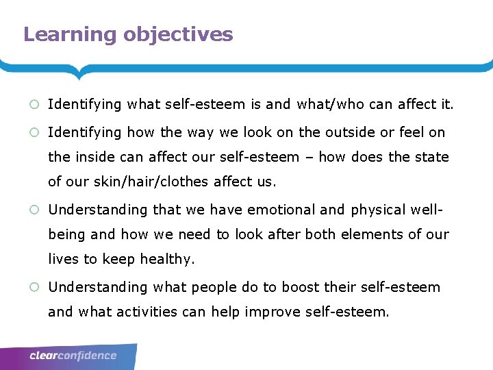 Learning objectives Identifying what self-esteem is and what/who can affect it. Identifying how the