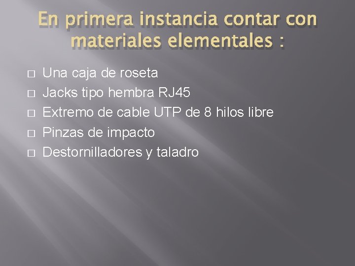 En primera instancia contar con materiales elementales : � � � Una caja de