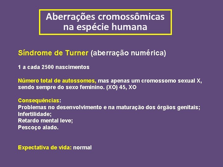 Aberrações cromossômicas na espécie humana Síndrome de Turner (aberração numérica) 1 a cada 2500