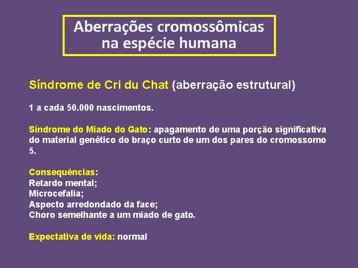 Aberrações cromossômicas na espécie humana Síndrome de Cri du Chat (aberração estrutural) 1 a