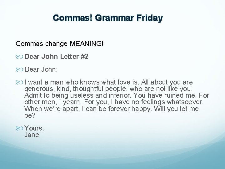 Commas! Grammar Friday Commas change MEANING! Dear John Letter #2 Dear John: I want