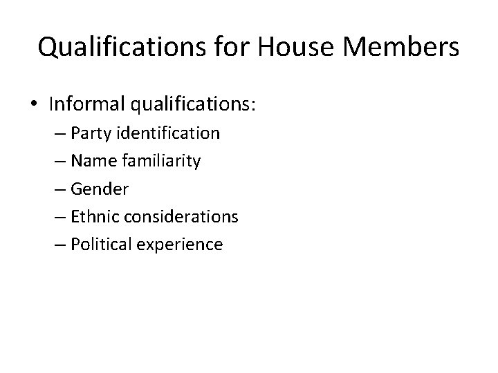 Qualifications for House Members • Informal qualifications: – Party identification – Name familiarity –