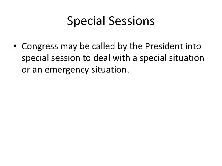Special Sessions • Congress may be called by the President into special session to