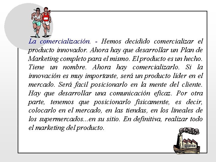 La comercialización. - Hemos decidido comercializar el producto innovador. Ahora hay que desarrollar un