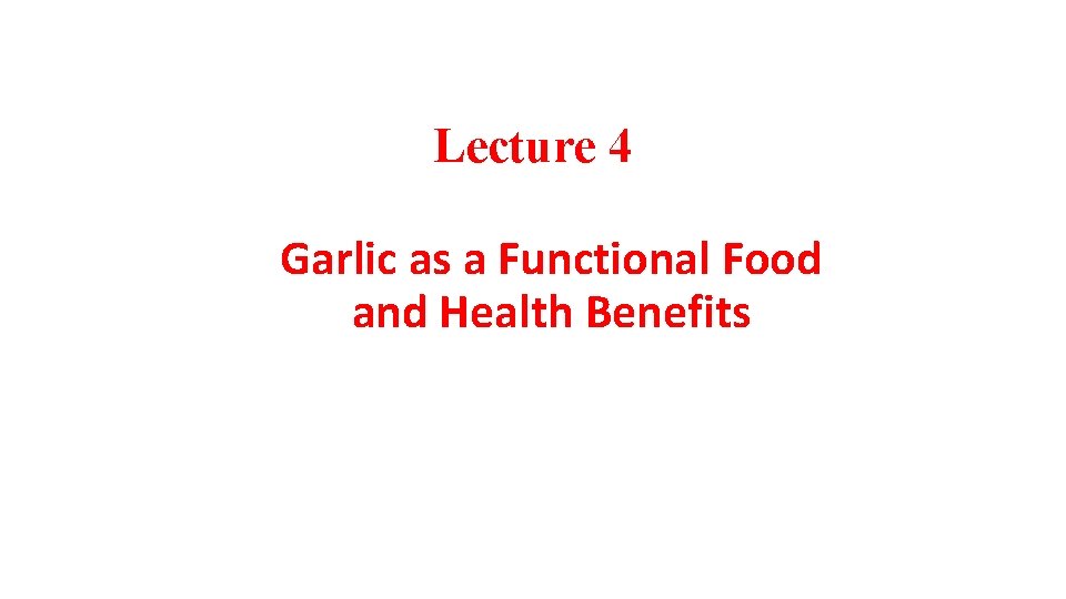 Lecture 4 Garlic as a Functional Food and Health Benefits 