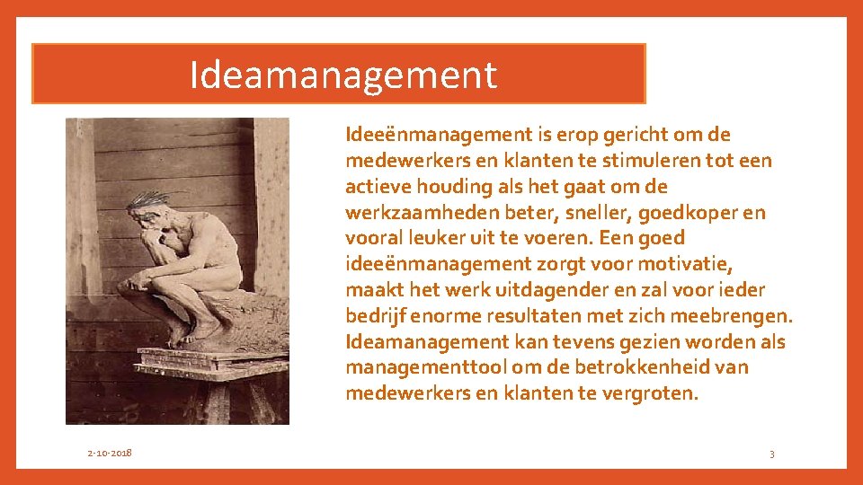 Ideamanagement Ideeënmanagement is erop gericht om de medewerkers en klanten te stimuleren tot een