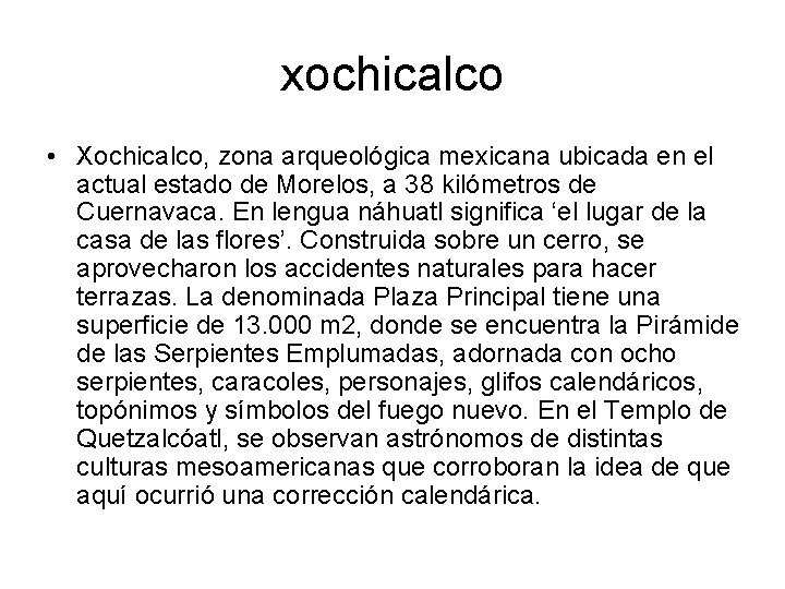 xochicalco • Xochicalco, zona arqueológica mexicana ubicada en el actual estado de Morelos, a