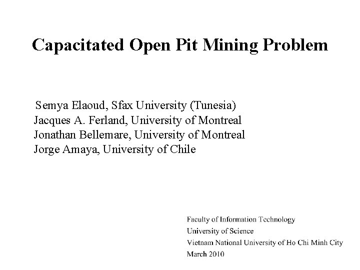 Capacitated Open Pit Mining Problem Semya Elaoud, Sfax University (Tunesia) Jacques A. Ferland, University