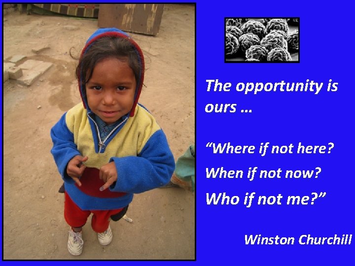 The opportunity is ours … “Where if not here? When if not now? Who