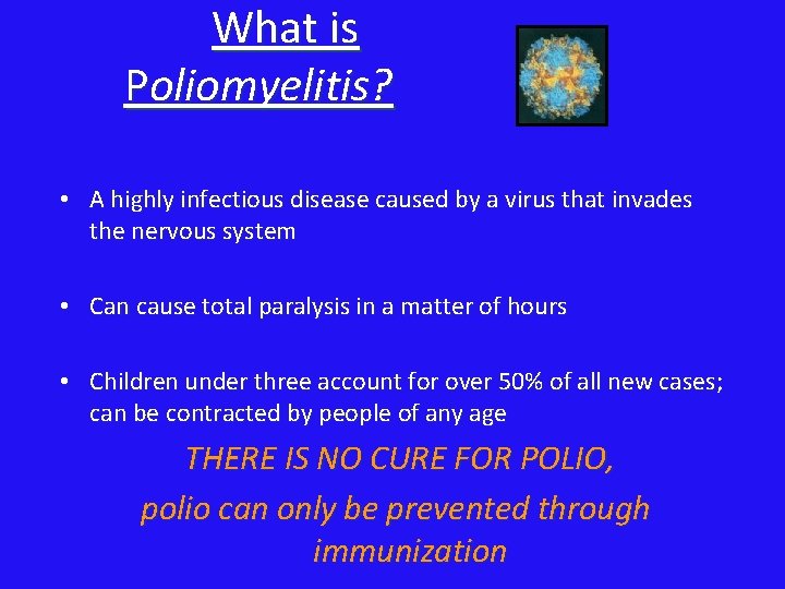 What is Poliomyelitis? • A highly infectious disease caused by a virus that invades