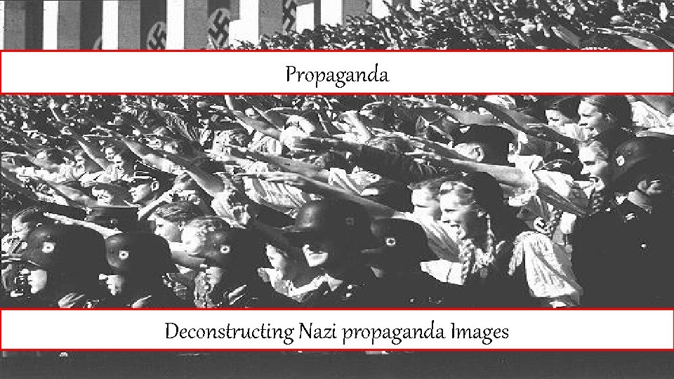 Propaganda Deconstructing Nazi propaganda Images 