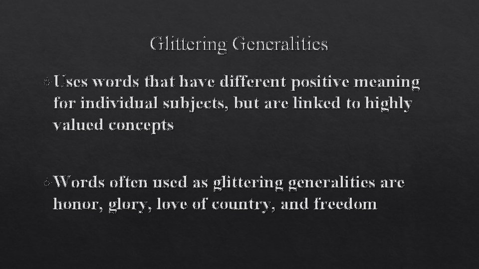 Glittering Generalities Uses words that have different positive meaning for individual subjects, but are