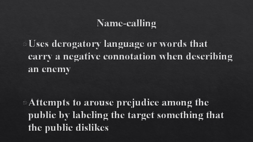 Name-calling Uses derogatory language or words that carry a negative connotation when describing an