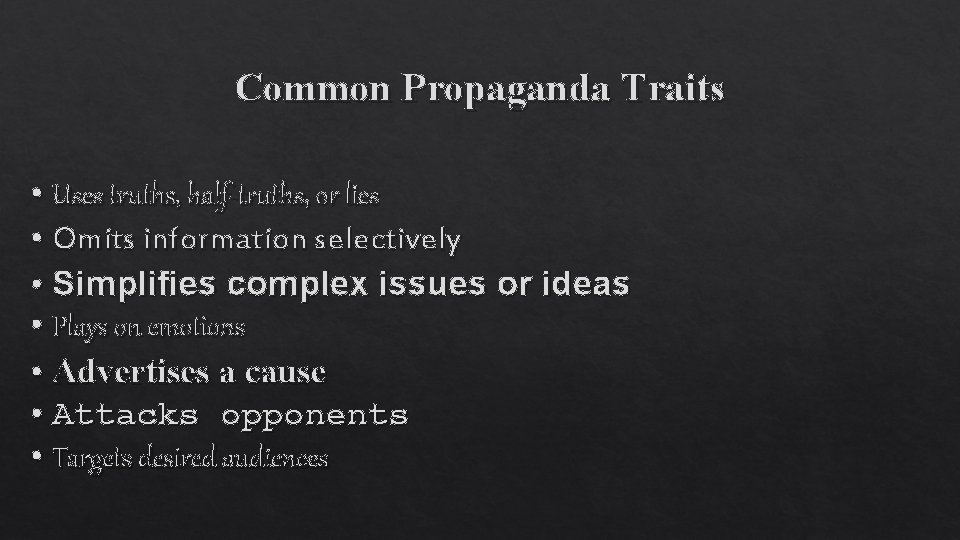 Common Propaganda Traits • Uses truths, half-truths, or lies • Omits information selectively •