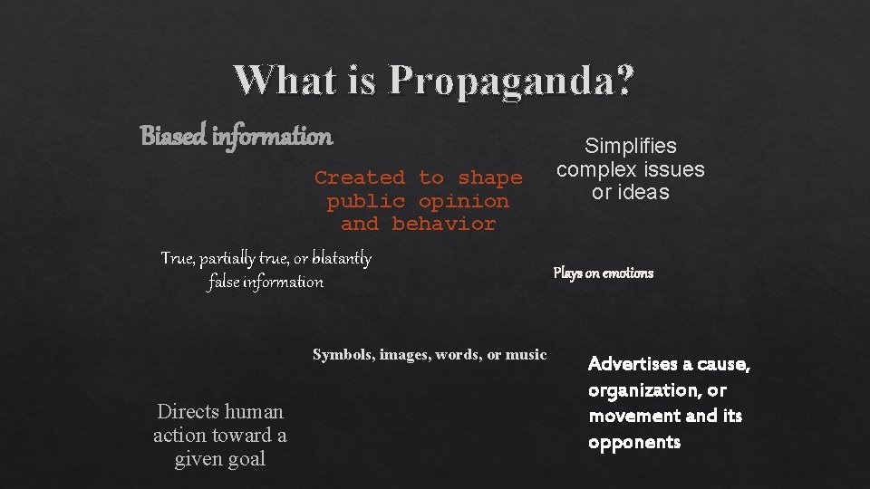 What is Propaganda? Biased information Created to shape public opinion and behavior True, partially