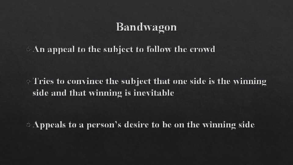 Bandwagon An appeal to the subject to follow the crowd Tries to convince the