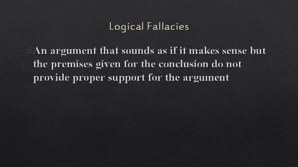 Logical Fallacies An argument that sounds as if it makes sense but the premises