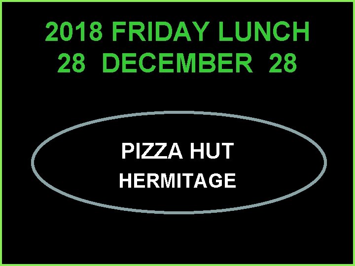 2018 FRIDAY LUNCH 28 DECEMBER 28 PIZZA HUT HERMITAGE 