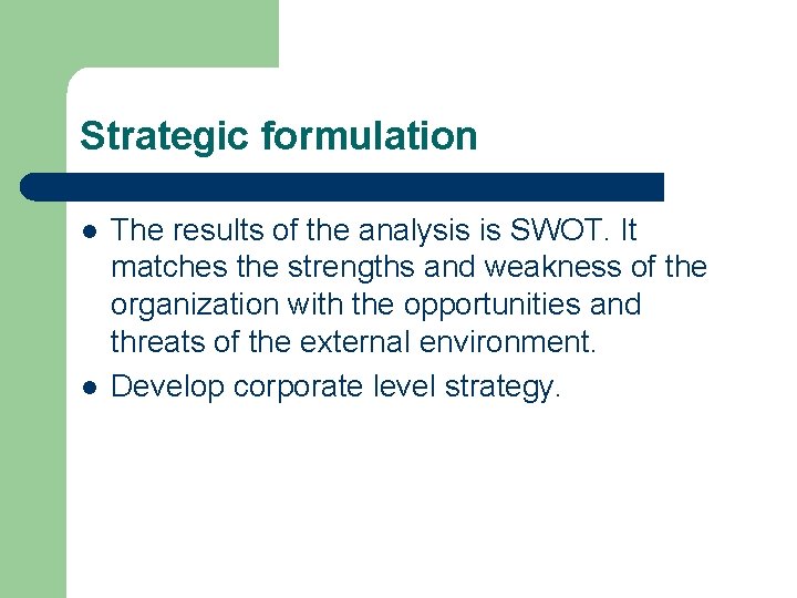 Strategic formulation l l The results of the analysis is SWOT. It matches the