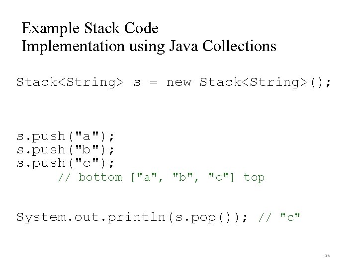Example Stack Code Implementation using Java Collections Stack<String> s = new Stack<String>(); s. push("a");