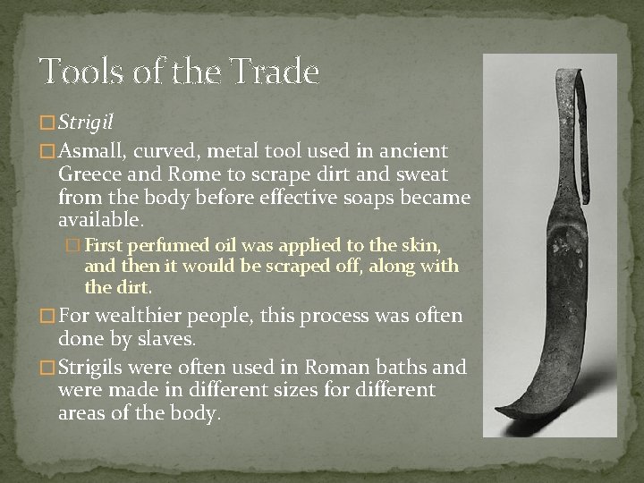 Tools of the Trade � Strigil � Asmall, curved, metal tool used in ancient