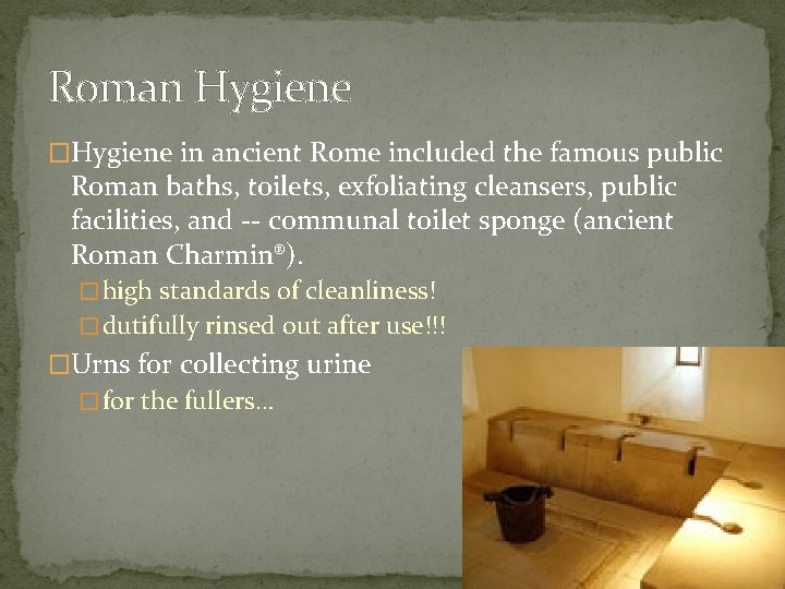 Roman Hygiene �Hygiene in ancient Rome included the famous public Roman baths, toilets, exfoliating