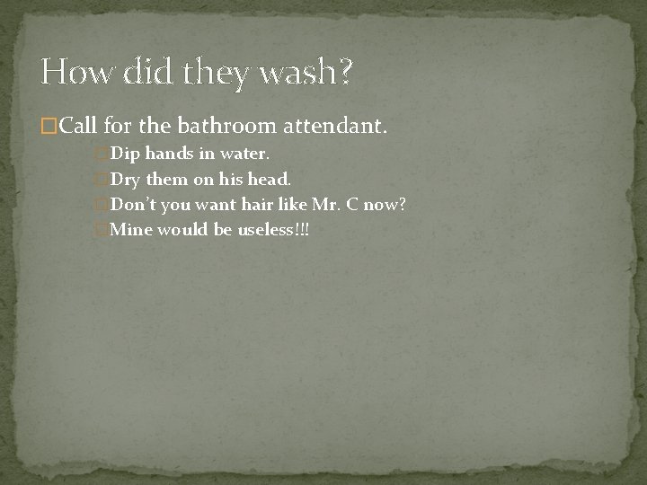 How did they wash? �Call for the bathroom attendant. �Dip hands in water. �Dry