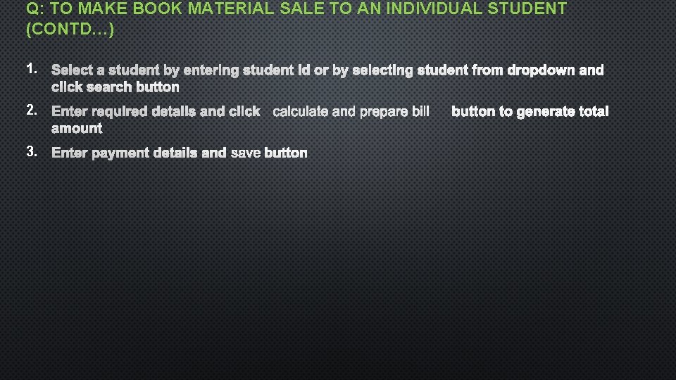 Q: TO MAKE BOOK MATERIAL SALE TO AN INDIVIDUAL STUDENT (CONTD…) 1. 2. 3.